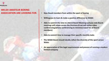 WELSH AMATEUR BOXING ASSOCIATION ARE LOOKING FOR: