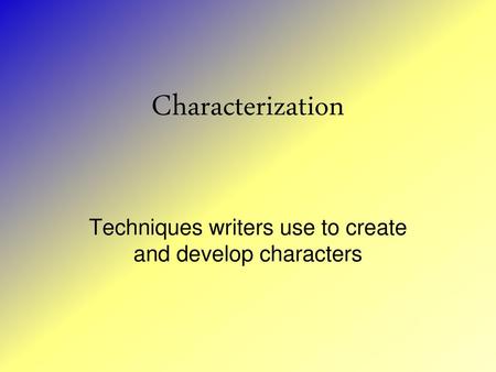 Techniques writers use to create and develop characters