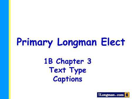 Primary Longman Elect 1B Chapter 3 Text Type Captions.