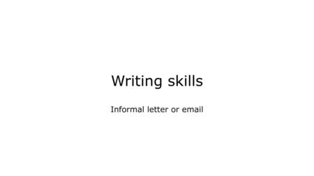 Informal letter or email Writing skills Informal letter or email.