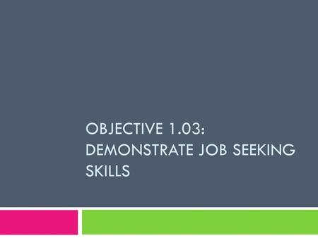 OBJECTIVE 1.03: Demonstrate job seeking skills