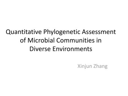 Quantitative Phylogenetic Assessment of Microbial Communities in Diverse Environments Xinjun Zhang.