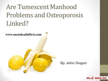 Are Tumescent Manhood Problems and Osteoporosis Linked?