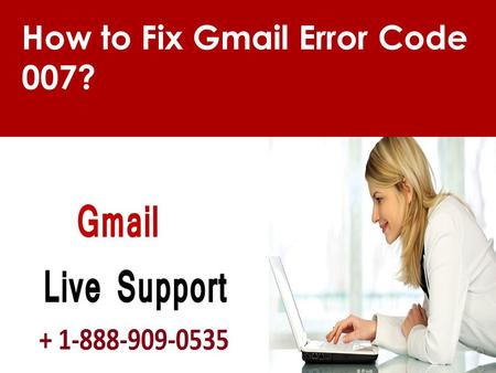Fix Gmail Error Code #007 Call 1-888-909-0535 for Help
