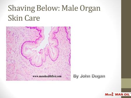 Shaving Below: Male Organ Skin Care