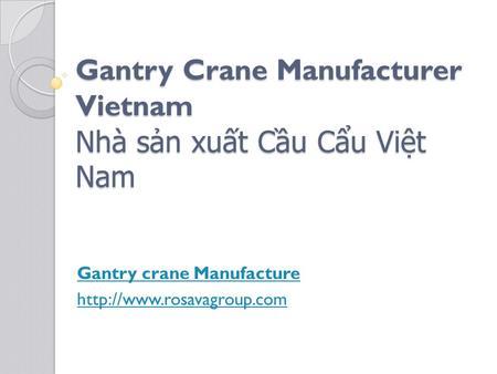 Gantry Crane Manufacturer Vietnam Nhà s ả n xu ấ t C ầ u C ẩ u Vi ệ t Nam Gantry crane Manufacture