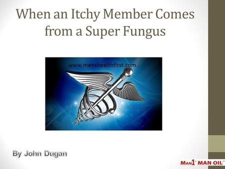 When an Itchy Member Comes from a Super Fungus