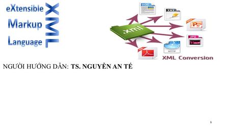 NGƯỜI HƯỚNG DẪN: TS. NGUYỄN AN TẾ 1. Giới thiệu về XML Cấu trúc XML Mô hình XML Tuyết và Vân them nội dung vào đ ây NỘI DUNG.
