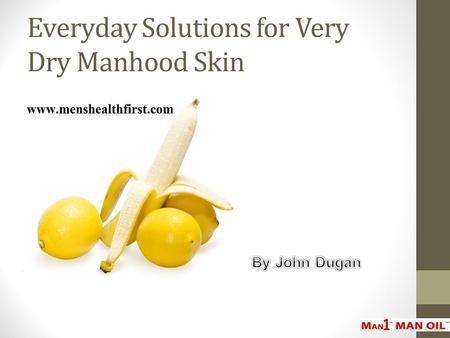Everyday Solutions for Very Dry Manhood Skin