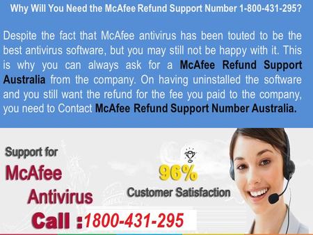 Why Will You Need the McAfee Refund Support Number ? Despite the fact that McAfee antivirus has been touted to be the best antivirus software,