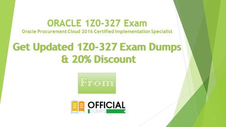 Get Updated 1Z0-327 Exam Dumps & 20% Discount ORACLE 1Z0-327 Exam Oracle Procurement Cloud 2016 Certified Implementation Specialist.