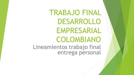 TRABAJO FINAL DESARROLLO EMPRESARIAL COLOMBIANO Lineamientos trabajo final entrega personal.