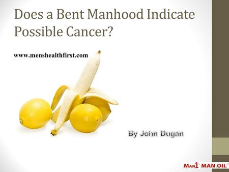 Does a Bent Manhood Indicate Possible Cancer?
