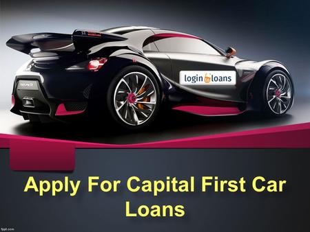 Apply For Capital First Car Loans. About Us Apply online for Capital First Car loans in India - Compare Car Loan interest rates from top banks and apply.