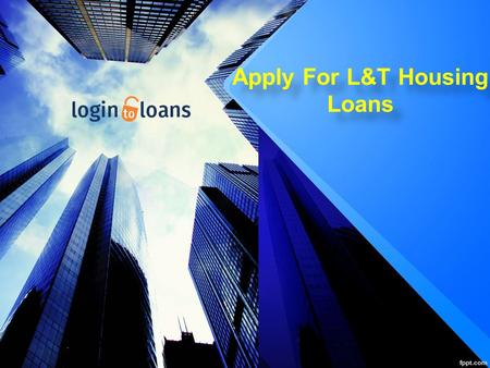 Apply For L&T Housing Loans. About Us Apply online for Best L & T Finance Home loans in India - Compare Home/Housing Loan interest rates from top banks.