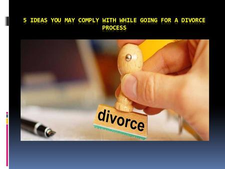 5 Ideas you may comply with while going for a Divorce process