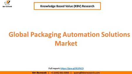 Kbv Research | +1 (646) | Global Packaging Automation Solutions Market Knowledge Based Value (KBV) Research Full report: