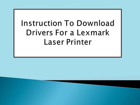 The method to Take down the printer's model number and on your computer Download Drivers For a Lexmark Laser Printer.