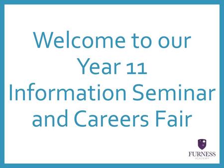 Welcome to our Year 11 Information Seminar and Careers Fair