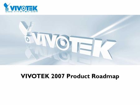 VIVOTEK 2007 Product Roadmap