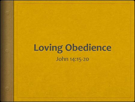 Loving Obedience John 14:15-20.