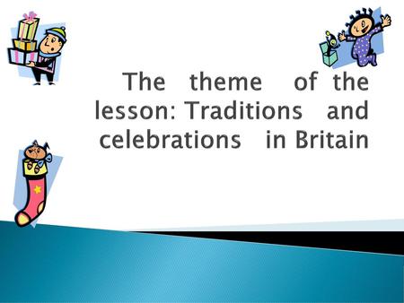 The theme of the lesson: Traditions and celebrations in Britain