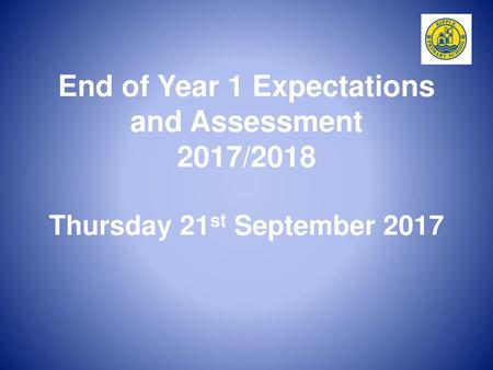 End of Year 1 Expectations and Assessment 2017/2018 Thursday 21st September 2017 2015/16 was the first year that the new national curriculum was tested.