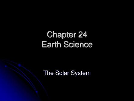 Chapter 24 Earth Science The Solar System.