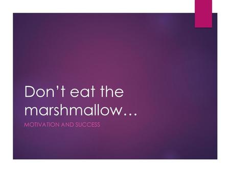 Don’t eat the marshmallow…
