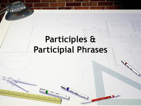 Participles & Participial Phrases