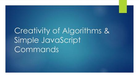 Creativity of Algorithms & Simple JavaScript Commands