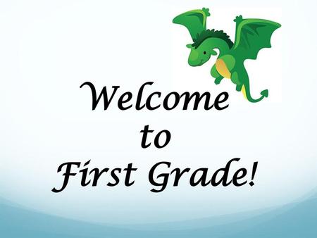 Welcome to First Grade!.