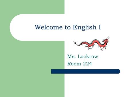 Welcome to English I Ms. Lockrow Room 224.