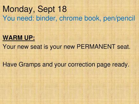 Monday, Sept 18 You need: binder, chrome book, pen/pencil