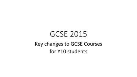 Key changes to GCSE Courses for Y10 students