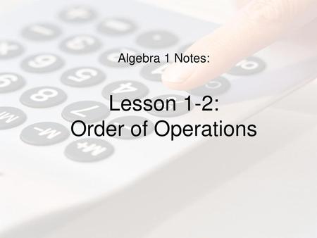 Algebra 1 Notes: Lesson 1-2: Order of Operations