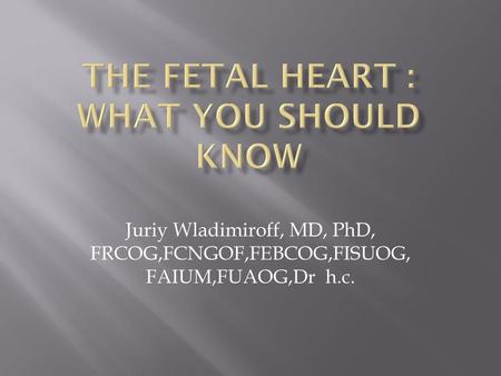 The Fetal Heart : what you should know