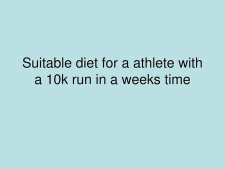 Suitable diet for a athlete with a 10k run in a weeks time