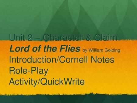 Unit 2 – Character & Claim: Lord of the Flies by William Golding Introduction/Cornell Notes Role-Play Activity/QuickWrite.