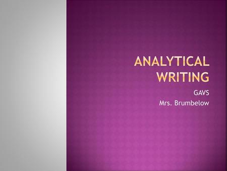 Analytical Writing GAVS Mrs. Brumbelow.