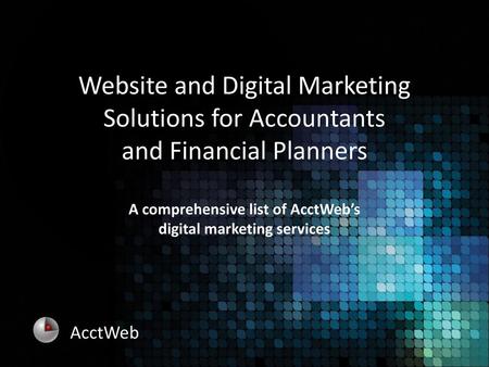 Website and Digital Marketing Solutions for Accountants and Financial Planners A comprehensive list of AcctWeb’s digital marketing services AcctWeb.