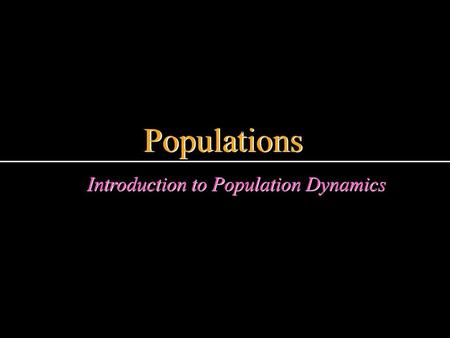Populations Introduction to Population Dynamics.