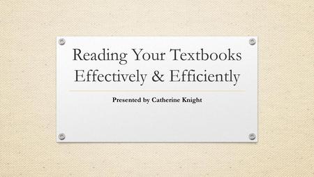 Reading Your Textbooks Effectively & Efficiently