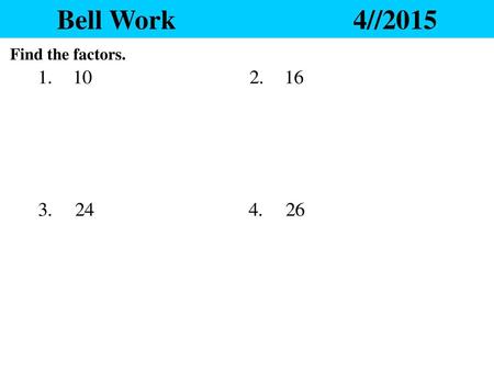 Bell Work				4//2015 Find the factors..
