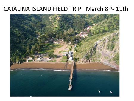 CATALINA ISLAND FIELD TRIP   March 8th- 11th