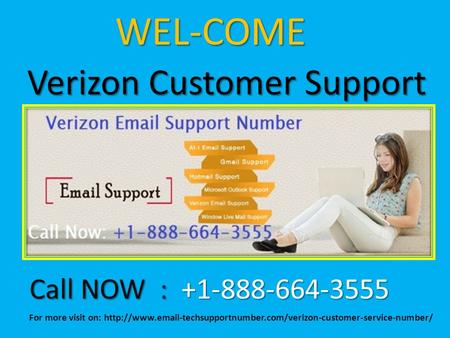 WEL-COME WEL-COME Verizon Customer Support Verizon Customer Support Call NOW : Call NOW : For more visit on: