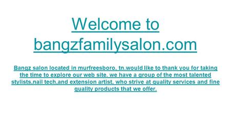 Welcome to bangzfamilysalon.com Bangz salon located in murfreesboro, tn.would like to thank you for taking the time to explore our web site. we have a.