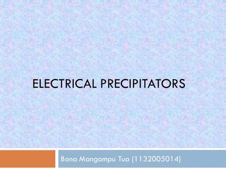 ELECTRICAL PRECIPITATORS Bona Mangampu Tua ( )