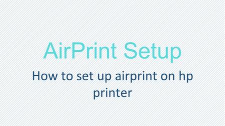 AirPrint Setup How to set up airprint on hp printer.
