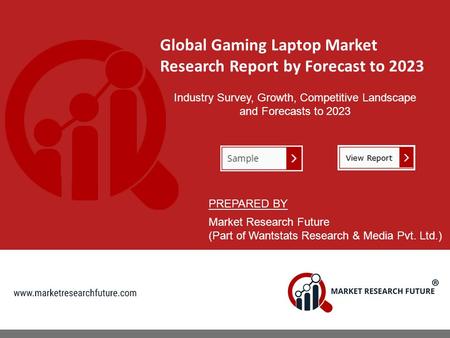 Global Gaming Laptop Market Research Report by Forecast to 2023 Industry Survey, Growth, Competitive Landscape and Forecasts to 2023 PREPARED BY Market.